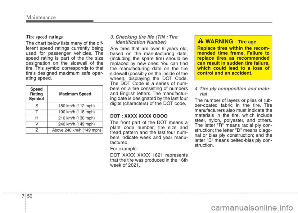 KIA NIRO HYBRID EV 2022 Owners Manual Maintenance
50 7
Tire speed ratings
The chart below lists many of the dif-
ferent speed ratings currently being
used for passenger vehicles. The
speed rating is part of the tire size
designation on KIA NIRO HYBRID EV 2022 Owners Manual Maintenance
50 7
Tire speed ratings
The chart below lists many of the dif-
ferent speed ratings currently being
used for passenger vehicles. The
speed rating is part of the tire size
designation on