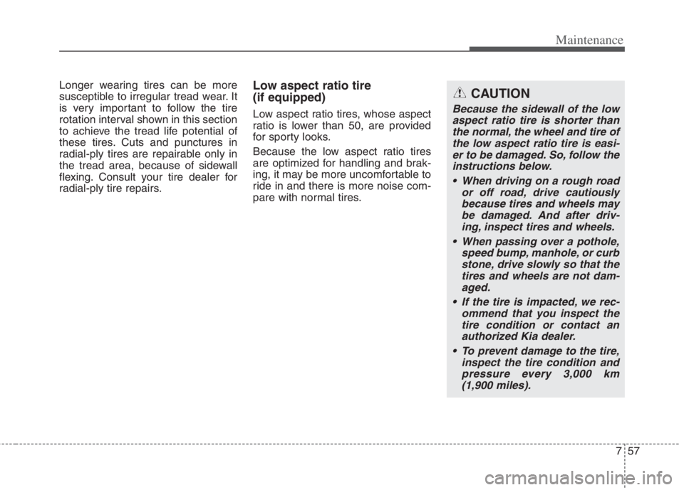 KIA NIRO HYBRID EV 2022 Owners Manual 757
Maintenance
Longer wearing tires can be more
susceptible to irregular tread wear. It
is very important to follow the tire
rotation interval shown in this section
to achieve the tread life potentia KIA NIRO HYBRID EV 2022 Owners Manual 757
Maintenance
Longer wearing tires can be more
susceptible to irregular tread wear. It
is very important to follow the tire
rotation interval shown in this section
to achieve the tread life potentia