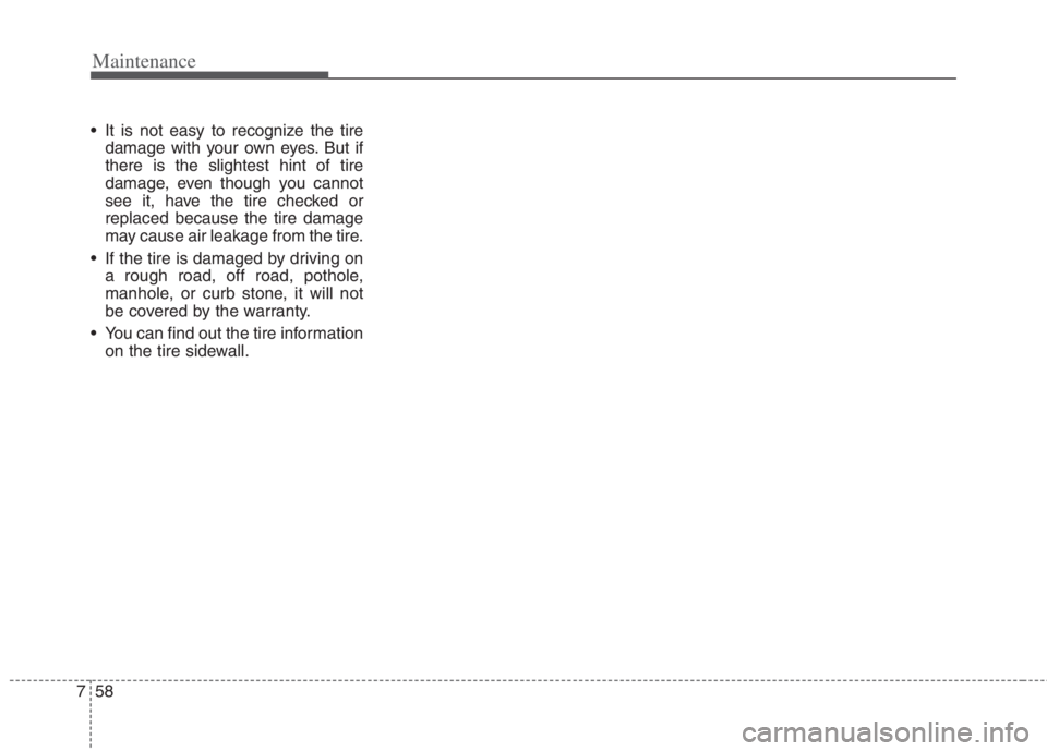 KIA NIRO HYBRID EV 2022 Owners Manual Maintenance
58 7
It is not easy to recognize the tire
damage with your own eyes. But if
there is the slightest hint of tire
damage, even though you cannot
see it, have the tire checked or
replaced be KIA NIRO HYBRID EV 2022 Owners Manual Maintenance
58 7
It is not easy to recognize the tire
damage with your own eyes. But if
there is the slightest hint of tire
damage, even though you cannot
see it, have the tire checked or
replaced be
