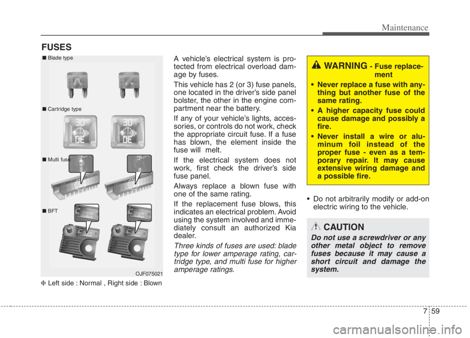 KIA NIRO HYBRID EV 2022 Owners Manual 759
Maintenance
FUSES
❈Left side : Normal , Right side : Blown
A vehicle’s electrical system is pro-
tected from electrical overload dam-
age by fuses.
This vehicle has 2 (or 3) fuse panels,
one l KIA NIRO HYBRID EV 2022 Owners Manual 759
Maintenance
FUSES
❈Left side : Normal , Right side : Blown
A vehicle’s electrical system is pro-
tected from electrical overload dam-
age by fuses.
This vehicle has 2 (or 3) fuse panels,
one l