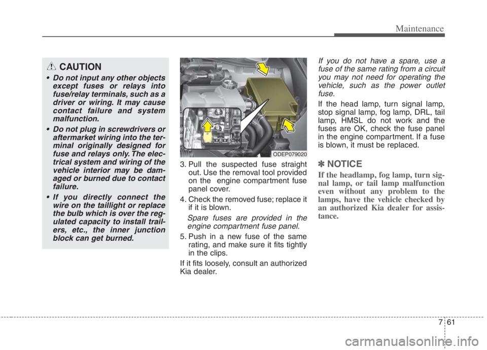 KIA NIRO HYBRID EV 2022 Owners Manual 761
Maintenance
3. Pull the suspected fuse straight
out. Use the removal tool provided
on the engine compartment fuse
panel cover.
4. Check the removed fuse; replace it
if it is blown.
Spare fuses ar KIA NIRO HYBRID EV 2022 Owners Manual 761
Maintenance
3. Pull the suspected fuse straight
out. Use the removal tool provided
on the engine compartment fuse
panel cover.
4. Check the removed fuse; replace it
if it is blown.
Spare fuses ar