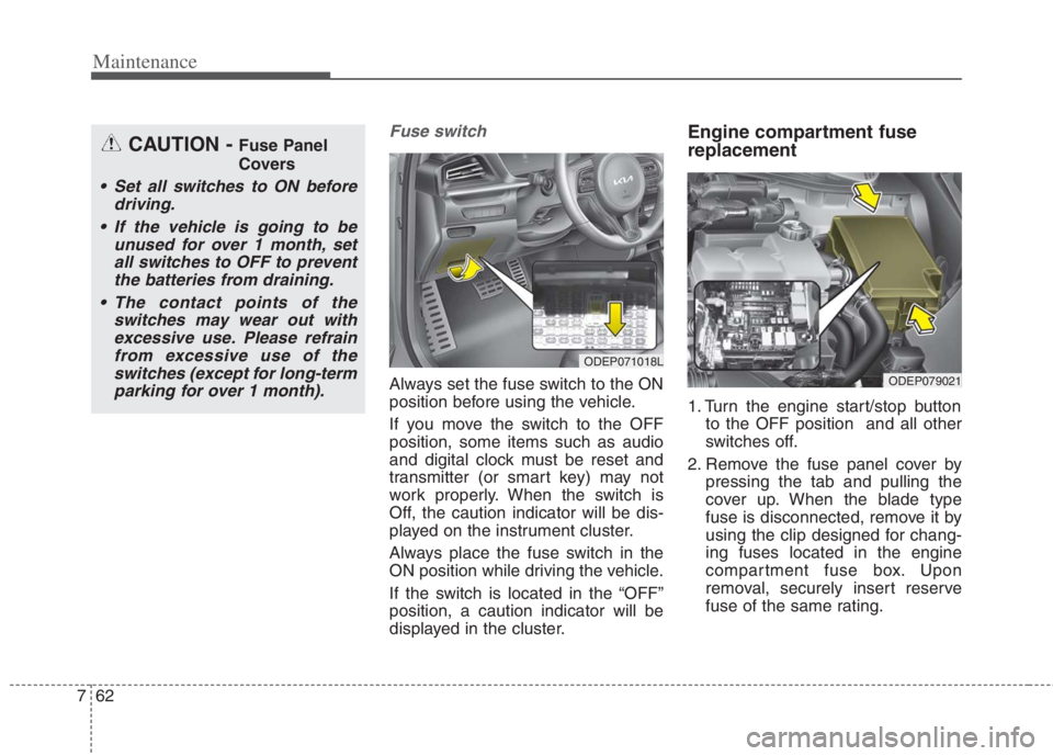 KIA NIRO HYBRID EV 2022 Owners Manual Maintenance
62 7
Fuse switch
Always set the fuse switch to the ON
position before using the vehicle.
If you move the switch to the OFF
position, some items such as audio
and digital clock must be rese KIA NIRO HYBRID EV 2022 Owners Manual Maintenance
62 7
Fuse switch
Always set the fuse switch to the ON
position before using the vehicle.
If you move the switch to the OFF
position, some items such as audio
and digital clock must be rese