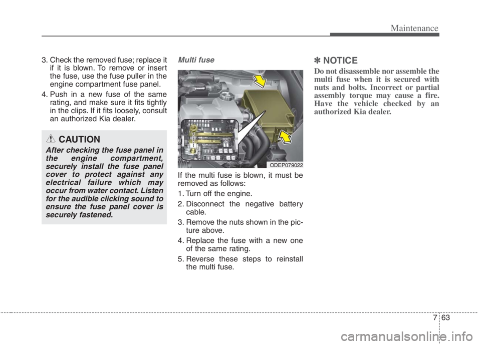 KIA NIRO HYBRID EV 2022 Owners Manual 763
Maintenance
3. Check the removed fuse; replace it
if it is blown. To remove or insert
the fuse, use the fuse puller in the
engine compartment fuse panel.
4. Push in a new fuse of the same
rating, KIA NIRO HYBRID EV 2022 Owners Manual 763
Maintenance
3. Check the removed fuse; replace it
if it is blown. To remove or insert
the fuse, use the fuse puller in the
engine compartment fuse panel.
4. Push in a new fuse of the same
rating,