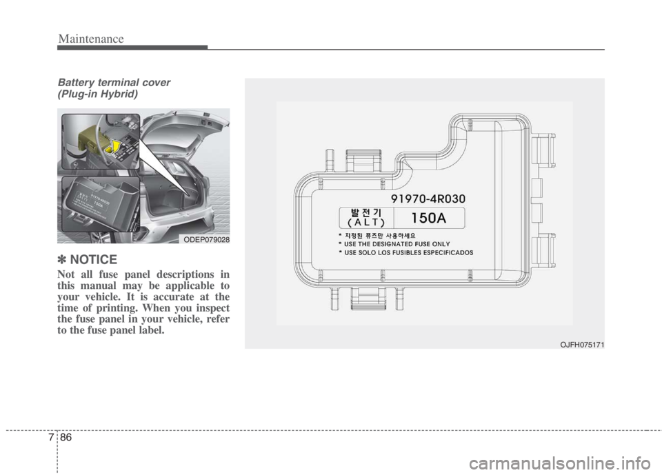 KIA NIRO HYBRID EV 2022  Owners Manual Maintenance
86 7
Battery terminal cover
(Plug-in Hybrid)
✽ ✽
NOTICE
Not all fuse panel descriptions in
this manual may be applicable to
your vehicle. It is accurate at the
time of printing. When y