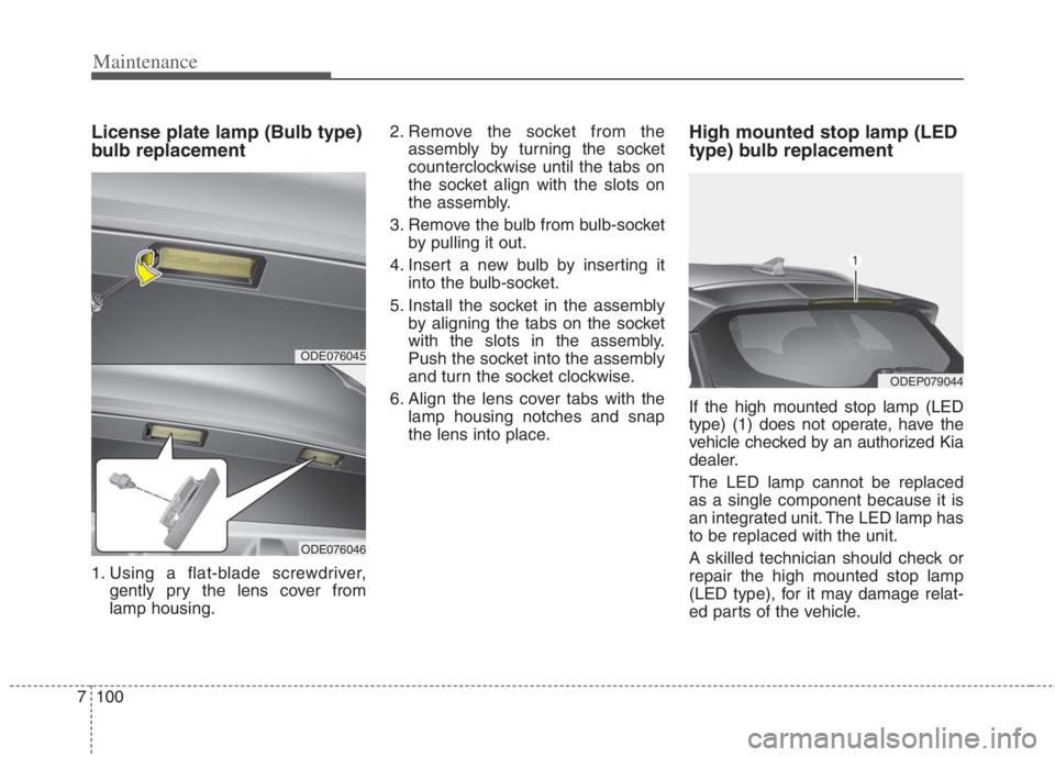 KIA NIRO HYBRID EV 2022 Owners Manual Maintenance
100 7
License plate lamp (Bulb type)
bulb replacement
1. Using a flat-blade screwdriver,
gently pry the lens cover from
lamp housing.2. Remove the socket from the
assembly by turning the s KIA NIRO HYBRID EV 2022 Owners Manual Maintenance
100 7
License plate lamp (Bulb type)
bulb replacement
1. Using a flat-blade screwdriver,
gently pry the lens cover from
lamp housing.2. Remove the socket from the
assembly by turning the s