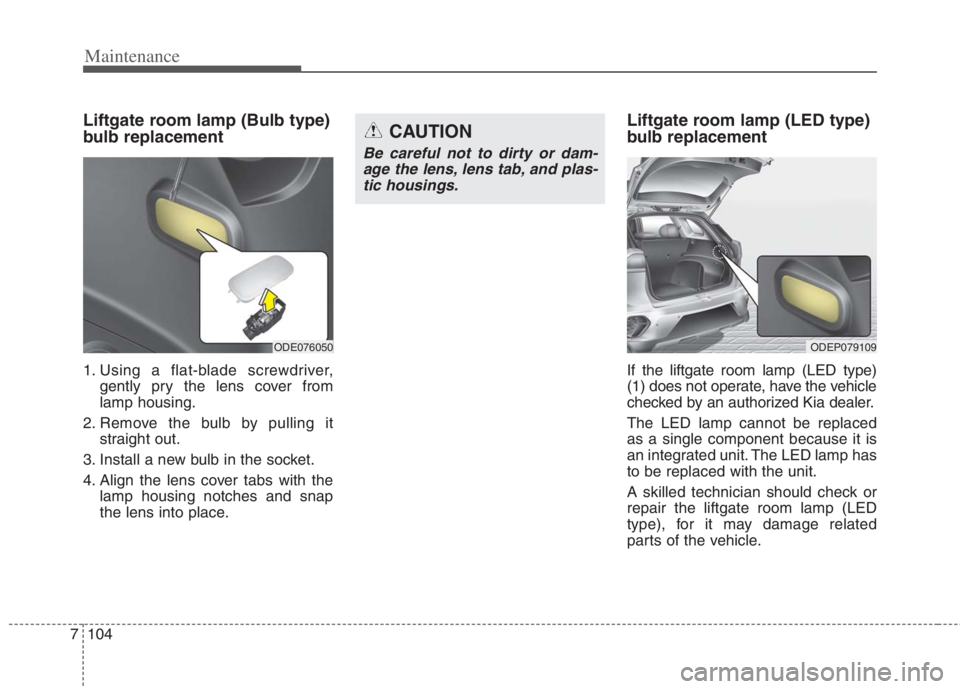KIA NIRO HYBRID EV 2022 Owners Manual Maintenance
104 7
Liftgate room lamp (Bulb type)
bulb replacement
1. Using a flat-blade screwdriver,
gently pry the lens cover from
lamp housing.
2. Remove the bulb by pulling it
straight out.
3. Ins KIA NIRO HYBRID EV 2022 Owners Manual Maintenance
104 7
Liftgate room lamp (Bulb type)
bulb replacement
1. Using a flat-blade screwdriver,
gently pry the lens cover from
lamp housing.
2. Remove the bulb by pulling it
straight out.
3. Ins
