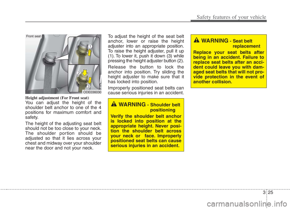 KIA NIRO HYBRID EV 2022 Manual Online 325
Safety features of your vehicle
Height adjustment (For Front seat)
You can adjust the height of the
shoulder belt anchor to one of the 4
positions for maximum comfort and
safety.
The height of the KIA NIRO HYBRID EV 2022 Manual Online 325
Safety features of your vehicle
Height adjustment (For Front seat)
You can adjust the height of the
shoulder belt anchor to one of the 4
positions for maximum comfort and
safety.
The height of the
