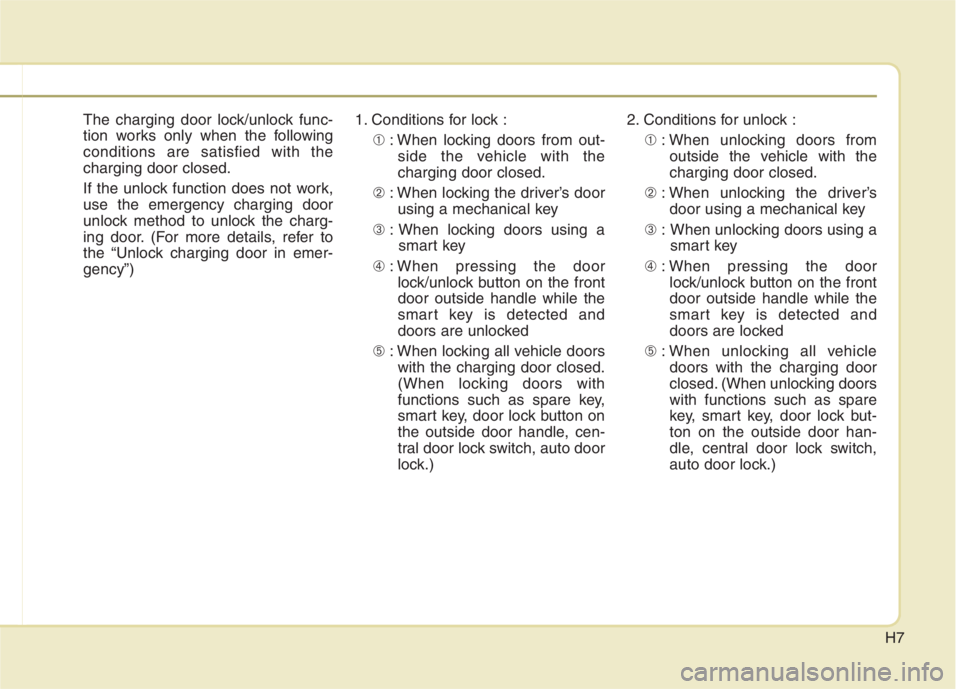 KIA NIRO HYBRID EV 2022 Owners Manual H7
The charging door lock/unlock func-
tion works only when the following
conditions are satisfied with the
charging door closed.
If the unlock function does not work,
use the emergency charging door
KIA NIRO HYBRID EV 2022 Owners Manual H7
The charging door lock/unlock func-
tion works only when the following
conditions are satisfied with the
charging door closed.
If the unlock function does not work,
use the emergency charging door