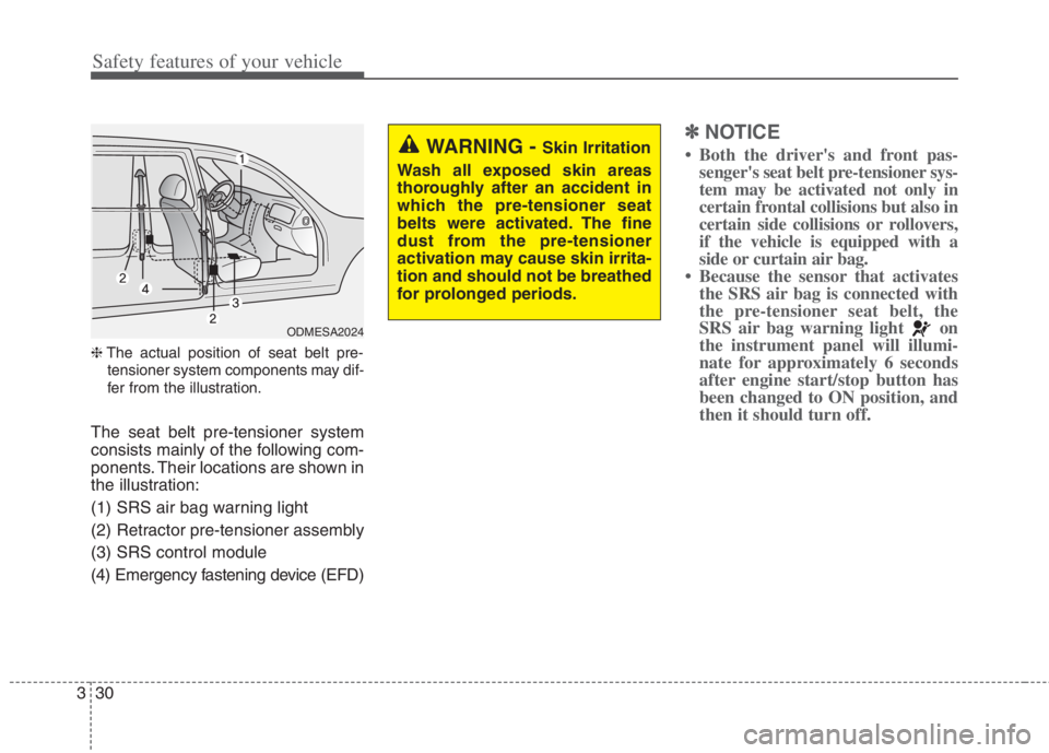 KIA NIRO HYBRID EV 2022  Owners Manual Safety features of your vehicle
30 3
❈The actual position of seat belt pre-
tensioner system components may dif-
fer from the illustration.
The seat belt pre-tensioner system
consists mainly of the 