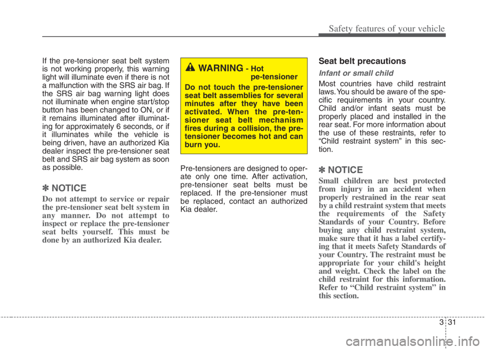 KIA NIRO HYBRID EV 2022 Owners Manual 331
Safety features of your vehicle
If the pre-tensioner seat belt system
is not working properly, this warning
light will illuminate even if there is not
a malfunction with the SRS air bag. If
the SR KIA NIRO HYBRID EV 2022 Owners Manual 331
Safety features of your vehicle
If the pre-tensioner seat belt system
is not working properly, this warning
light will illuminate even if there is not
a malfunction with the SRS air bag. If
the SR