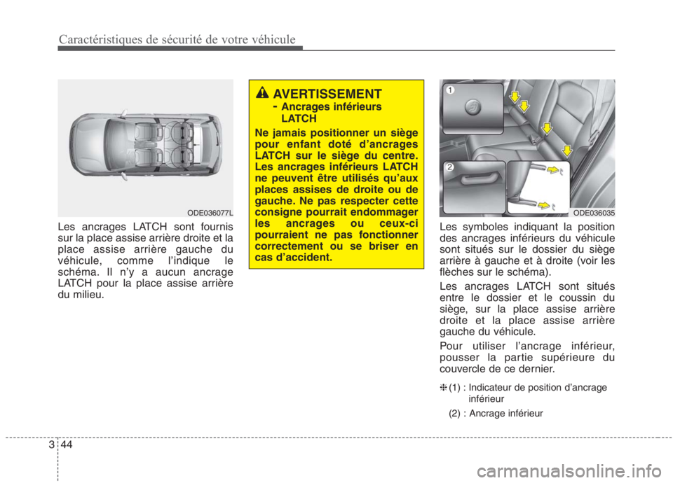 KIA NIRO 2020 Manuel du propriétaire (in French) 44
3
Caractéristiques de sécurité de votre véhicule
Les ancrages LATCH sont fournis
sur la place assise arrière droite et la
place assise arrière gauche du
véhicule, comme l’indique le
sché KIA NIRO 2020 Manuel du propriétaire (in French) 44
3
Caractéristiques de sécurité de votre véhicule
Les ancrages LATCH sont fournis
sur la place assise arrière droite et la
place assise arrière gauche du
véhicule, comme l’indique le
sché