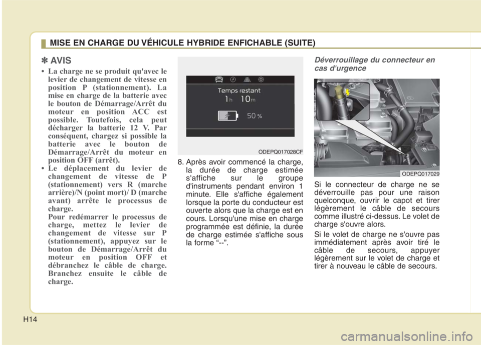 KIA NIRO 2020 Manuel du propriétaire (in French) H14
✽✽AVIS
La charge ne se produit quavec le levier de changement de vitesse en
position P (stationnement). La
mise en charge de la batterie avec
le bouton de Démarrage/Arrêt du
moteur en po KIA NIRO 2020 Manuel du propriétaire (in French) H14
✽✽AVIS
La charge ne se produit quavec le levier de changement de vitesse en
position P (stationnement). La
mise en charge de la batterie avec
le bouton de Démarrage/Arrêt du
moteur en po