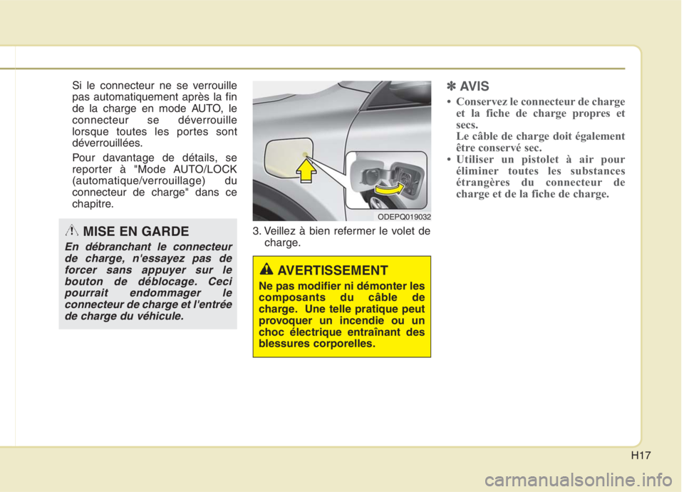 KIA NIRO 2020 Manuel du propriétaire (in French) H17
Si le connecteur ne se verrouille pas automatiquement après la fin
de la charge en mode AUTO, le
connecteur se déverrouille
lorsque toutes les portes sont
déverrouillées.
Pour davantage de d KIA NIRO 2020 Manuel du propriétaire (in French) H17
Si le connecteur ne se verrouille pas automatiquement après la fin
de la charge en mode AUTO, le
connecteur se déverrouille
lorsque toutes les portes sont
déverrouillées.
Pour davantage de d