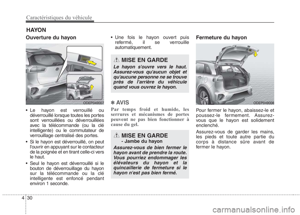 KIA NIRO 2020 Manuel du propriétaire (in French) 30
4
Caractéristiques du véhicule
Ouverture du hayon
Le hayon est verrouillé ou
déverrouillé lorsque toutes les portes
sont verrouillées ou déverrouillées
avec la télécommande (ou la clé KIA NIRO 2020 Manuel du propriétaire (in French) 30
4
Caractéristiques du véhicule
Ouverture du hayon
Le hayon est verrouillé ou
déverrouillé lorsque toutes les portes
sont verrouillées ou déverrouillées
avec la télécommande (ou la clé