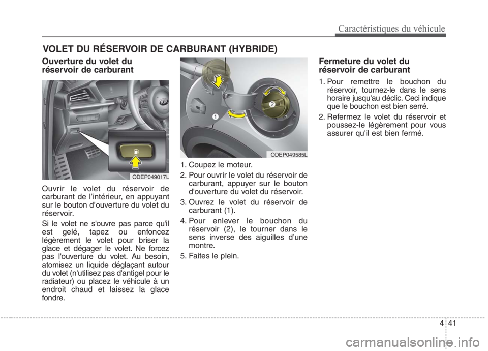 KIA NIRO 2020 Manuel du propriétaire (in French) 441
Caractéristiques du véhicule
VOLET DU RÉSERVOIR DE CARBURANT (HYBRIDE)
Ouverture du volet du
réservoir de carburant
Ouvrir le volet du réservoir de
carburant de l’intérieur, en appuyant KIA NIRO 2020 Manuel du propriétaire (in French) 441
Caractéristiques du véhicule
VOLET DU RÉSERVOIR DE CARBURANT (HYBRIDE)
Ouverture du volet du
réservoir de carburant
Ouvrir le volet du réservoir de
carburant de l’intérieur, en appuyant