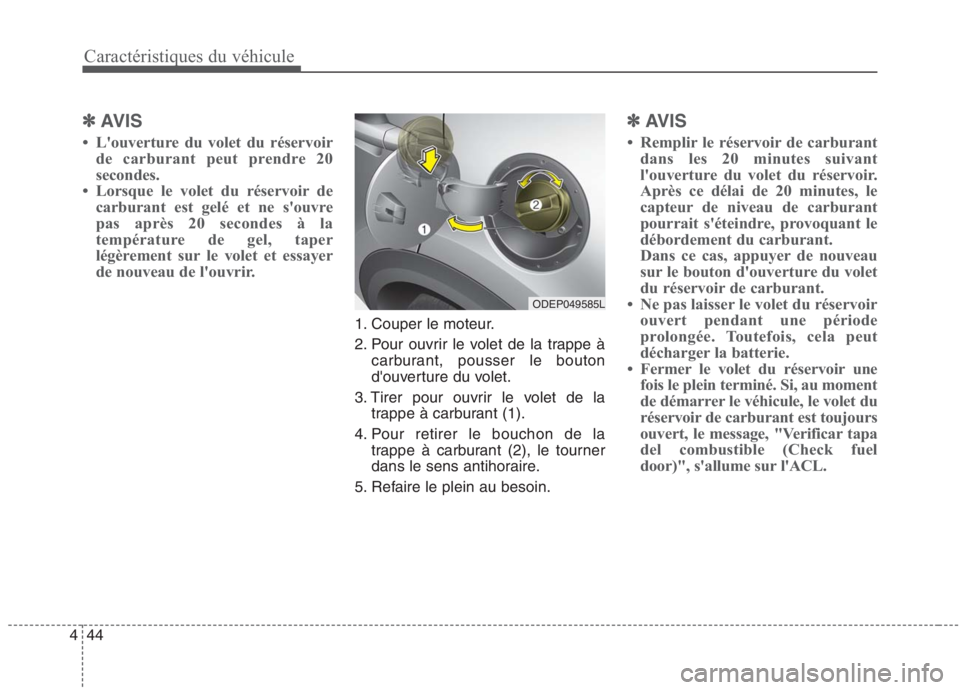 KIA NIRO 2020 Manuel du propriétaire (in French) 44
4
Caractéristiques du véhicule
✽✽
AVIS
Louverture du volet du réservoir de carburant peut prendre 20
secondes.
Lorsque le volet du réservoir de carburant est gelé et ne souvre
pas a KIA NIRO 2020 Manuel du propriétaire (in French) 44
4
Caractéristiques du véhicule
✽✽
AVIS
Louverture du volet du réservoir de carburant peut prendre 20
secondes.
Lorsque le volet du réservoir de carburant est gelé et ne souvre
pas a