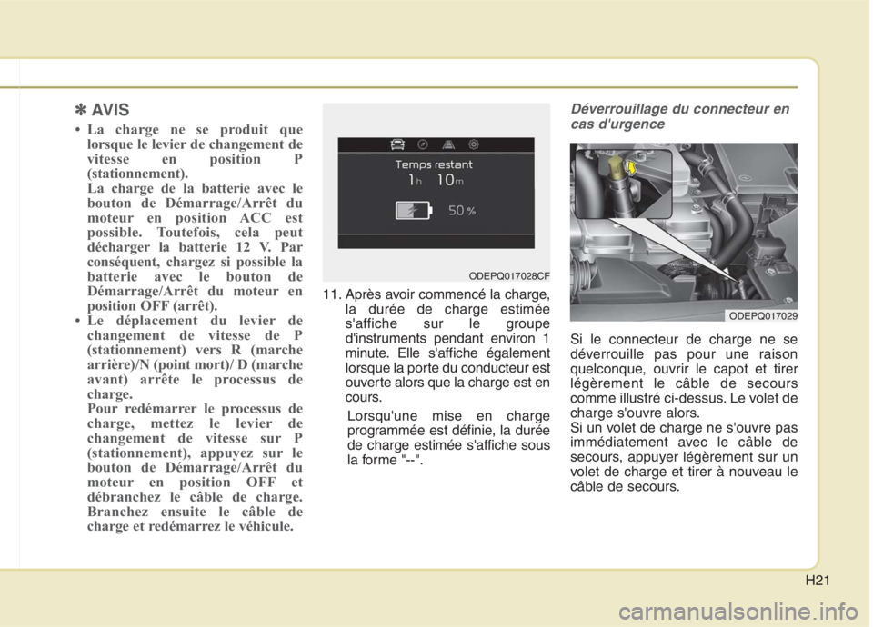 KIA NIRO 2020 Manuel du propriétaire (in French) H21
✽✽AVIS
La charge ne se produit que lorsque le levier de changement de
vitesse en position P
(stationnement).
La charge de la batterie avec le
bouton de Démarrage/Arrêt du
moteur en positi KIA NIRO 2020 Manuel du propriétaire (in French) H21
✽✽AVIS
La charge ne se produit que lorsque le levier de changement de
vitesse en position P
(stationnement).
La charge de la batterie avec le
bouton de Démarrage/Arrêt du
moteur en positi