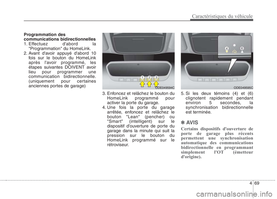 KIA NIRO 2020 Manuel du propriétaire (in French) 469
Programmation des
communications bidirectionnelles
1. Effectuez dabord la
"Programmation" du HomeLink.
2. Avant davoir appuyé dabord 10 fois sur le bouton du HomeLink
après lavoir programmà KIA NIRO 2020 Manuel du propriétaire (in French) 469
Programmation des
communications bidirectionnelles
1. Effectuez dabord la
"Programmation" du HomeLink.
2. Avant davoir appuyé dabord 10 fois sur le bouton du HomeLink
après lavoir programmÃ