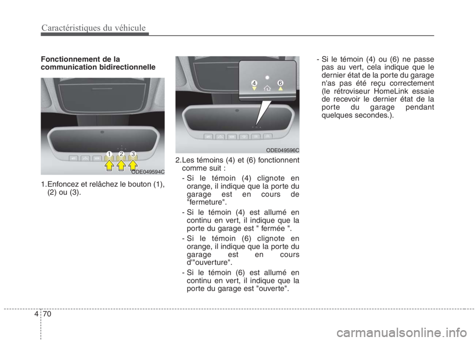 KIA NIRO 2020 Manuel du propriétaire (in French) 70
4 Fonctionnement de la
communication bidirectionnelle
1.Enfoncez et relâchez le bouton (1),
(2) ou (3). 2.Les témoins (4) et (6) fonctionnent
comme suit :
- Si le témoin (4) clignote enorange KIA NIRO 2020 Manuel du propriétaire (in French) 70
4 Fonctionnement de la
communication bidirectionnelle
1.Enfoncez et relâchez le bouton (1),
(2) ou (3). 2.Les témoins (4) et (6) fonctionnent
comme suit :
- Si le témoin (4) clignote enorange