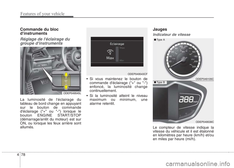 KIA NIRO 2020 Manuel du propriétaire (in French) Features of your vehicle
78
4
Commande du bloc dinstruments
Réglage de léclairage du
groupe dinstruments
La luminosité de léclairage du
tableau de bord change en appuyantsur le bouton de co KIA NIRO 2020 Manuel du propriétaire (in French) Features of your vehicle
78
4
Commande du bloc dinstruments
Réglage de léclairage du
groupe dinstruments
La luminosité de léclairage du
tableau de bord change en appuyantsur le bouton de co