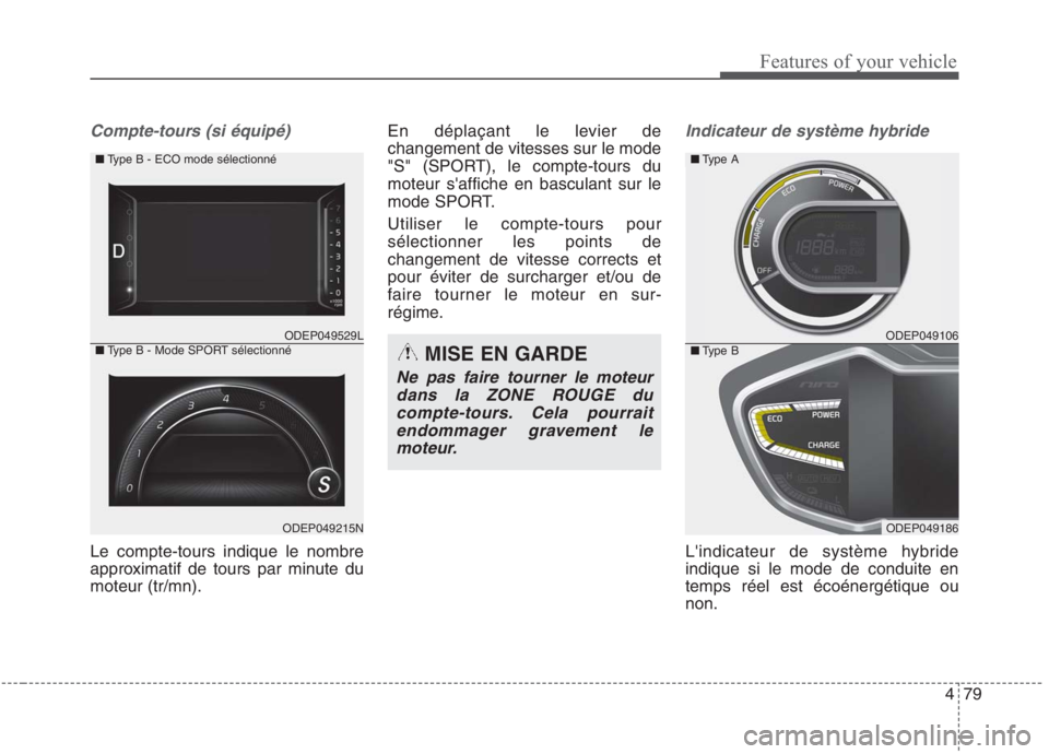 KIA NIRO 2020 Manuel du propriétaire (in French) 479
Features of your vehicle
Compte-tours (si équipé)
Le compte-tours indique le nombre
approximatif de tours par minute dumoteur (tr/mn).En déplaçant le levier de changement de vitesses sur le m KIA NIRO 2020 Manuel du propriétaire (in French) 479
Features of your vehicle
Compte-tours (si équipé)
Le compte-tours indique le nombre
approximatif de tours par minute dumoteur (tr/mn).En déplaçant le levier de changement de vitesses sur le m