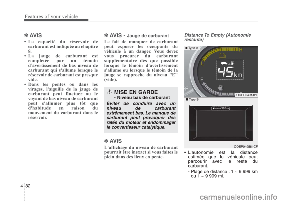KIA NIRO 2020 Manuel du propriétaire (in French) Features of your vehicle
82
4
✽✽
AVIS
La capacité du réservoir de carburant est indiquée au chapitre 8.
La jauge de carburant est complétée par un témoin
d’avertissement de bas niveau KIA NIRO 2020 Manuel du propriétaire (in French) Features of your vehicle
82
4
✽✽
AVIS
La capacité du réservoir de carburant est indiquée au chapitre 8.
La jauge de carburant est complétée par un témoin
d’avertissement de bas niveau