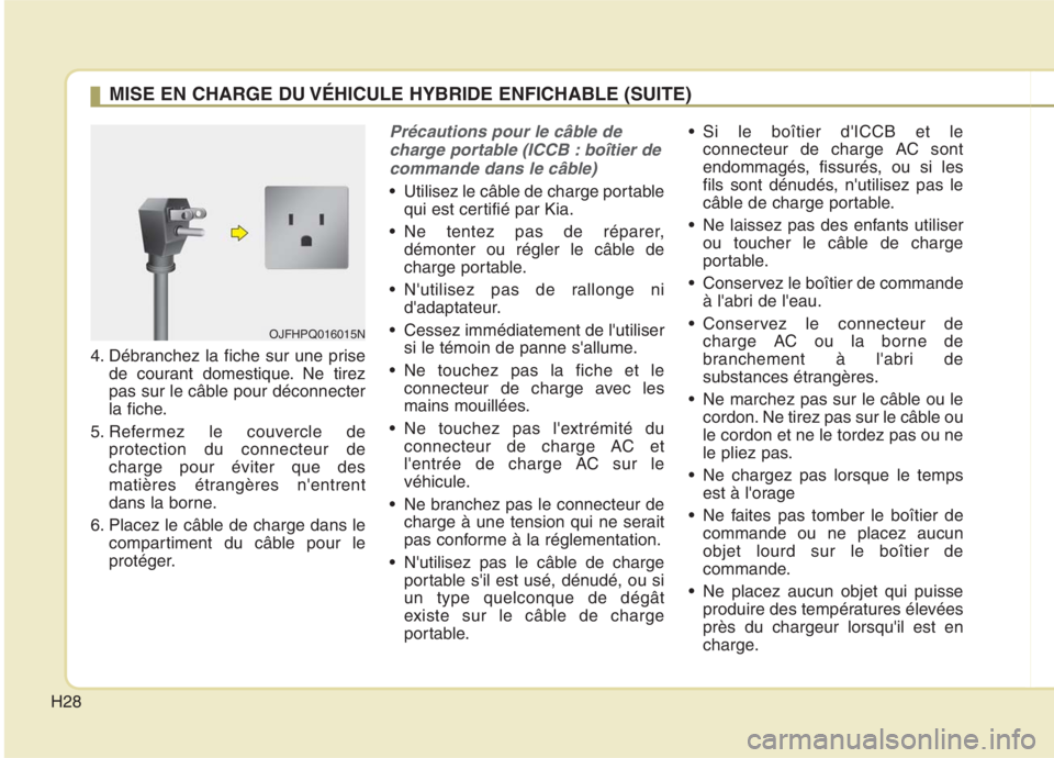 KIA NIRO 2020 Manuel du propriétaire (in French) H28
4. Débranchez la fiche sur une prisede courant domestique. Ne tirez
pas sur le câble pour déconnecter
la fiche.
5. Refermez le couvercle de protection du connecteur decharge pour éviter que d KIA NIRO 2020 Manuel du propriétaire (in French) H28
4. Débranchez la fiche sur une prisede courant domestique. Ne tirez
pas sur le câble pour déconnecter
la fiche.
5. Refermez le couvercle de protection du connecteur decharge pour éviter que d