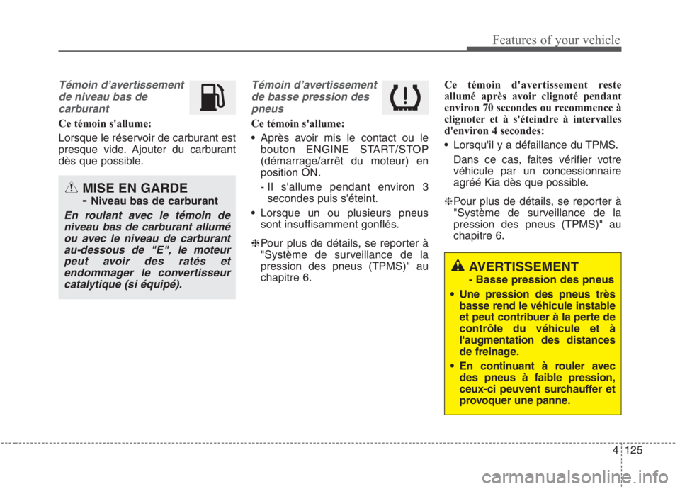 KIA NIRO 2020 Manuel du propriétaire (in French) 4125
Features of your vehicle
Témoin d’avertissementde niveau bas de carburant
Ce témoin sallume:
Lorsque le réservoir de carburant est
presque vide. Ajouter du carburant
dès que possible.
T KIA NIRO 2020 Manuel du propriétaire (in French) 4125
Features of your vehicle
Témoin d’avertissementde niveau bas de carburant
Ce témoin sallume:
Lorsque le réservoir de carburant est
presque vide. Ajouter du carburant
dès que possible.
T