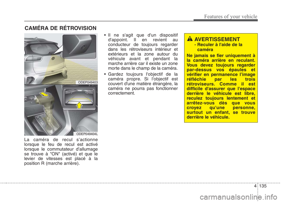 KIA NIRO 2020 Manuel du propriétaire (in French) 4135
Features of your vehicle
La caméra de recul s’actionne
lorsque le feu de recul est activé
lorsque le commutateur d’allumage
se trouve à "ON" (activé) et que le
levier de vitesses est pla KIA NIRO 2020 Manuel du propriétaire (in French) 4135
Features of your vehicle
La caméra de recul s’actionne
lorsque le feu de recul est activé
lorsque le commutateur d’allumage
se trouve à "ON" (activé) et que le
levier de vitesses est pla