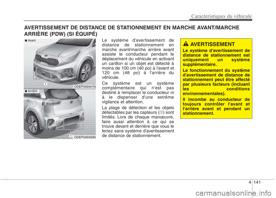 KIA NIRO 2020 Manuel du propriétaire (in French) 4141
Caractéristiques du véhicule
Le système davertissement de distance de stationnement en
marche avant/marche arrière avantassiste le conducteur pendant le
déplacement du véhicule en activant KIA NIRO 2020 Manuel du propriétaire (in French) 4141
Caractéristiques du véhicule
Le système davertissement de distance de stationnement en
marche avant/marche arrière avantassiste le conducteur pendant le
déplacement du véhicule en activant