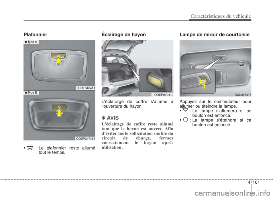 KIA NIRO 2020 Manuel du propriétaire (in French) 4161
Caractéristiques du véhicule
Plafonnier
: Le plafonnier reste allumétout le temps. Éclairage de hayon
Léclairage de coffre sallume Ã
louverture du hayon.
✽✽
AVIS
Léclairage de KIA NIRO 2020 Manuel du propriétaire (in French) 4161
Caractéristiques du véhicule
Plafonnier
: Le plafonnier reste allumétout le temps. Éclairage de hayon
Léclairage de coffre sallume Ã
louverture du hayon.
✽✽
AVIS
Léclairage de