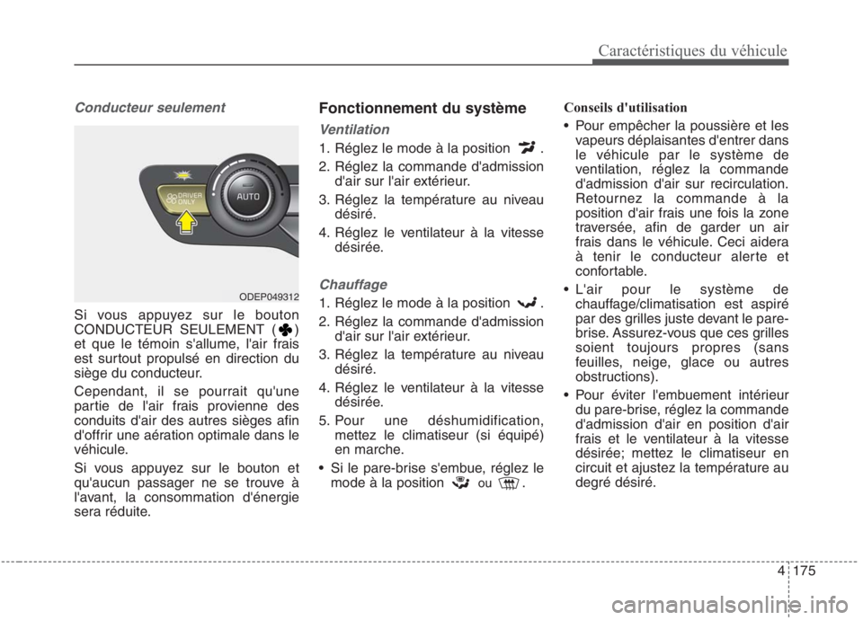 KIA NIRO 2020 Manuel du propriétaire (in French) 4175
Caractéristiques du véhicule
Conducteur seulement
Si vous appuyez sur le bouton
CONDUCTEUR SEULEMENT ( )
et que le témoin sallume, lair frais
est surtout propulsé en direction du
siège du KIA NIRO 2020 Manuel du propriétaire (in French) 4175
Caractéristiques du véhicule
Conducteur seulement
Si vous appuyez sur le bouton
CONDUCTEUR SEULEMENT ( )
et que le témoin sallume, lair frais
est surtout propulsé en direction du
siège du