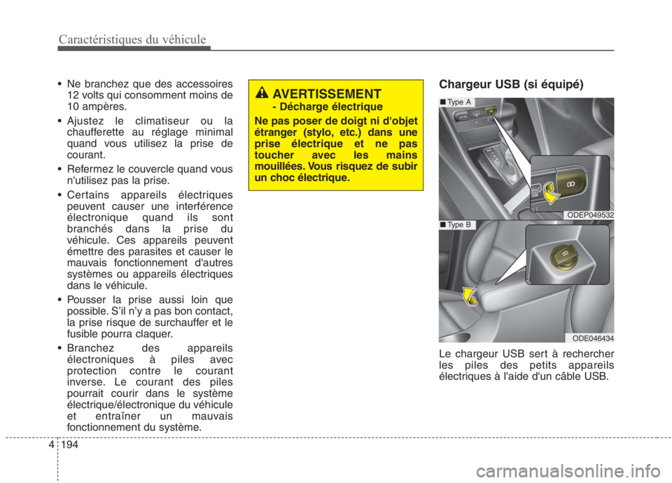 KIA NIRO 2020 Manuel du propriétaire (in French) 194
4
Caractéristiques du véhicule
Ne branchez que des accessoires
12 volts qui consomment moins de
10 ampères.
Ajustez le climatiseur ou la chaufferette au réglage minimal
quand vous utilisez KIA NIRO 2020 Manuel du propriétaire (in French) 194
4
Caractéristiques du véhicule
Ne branchez que des accessoires
12 volts qui consomment moins de
10 ampères.
Ajustez le climatiseur ou la chaufferette au réglage minimal
quand vous utilisez