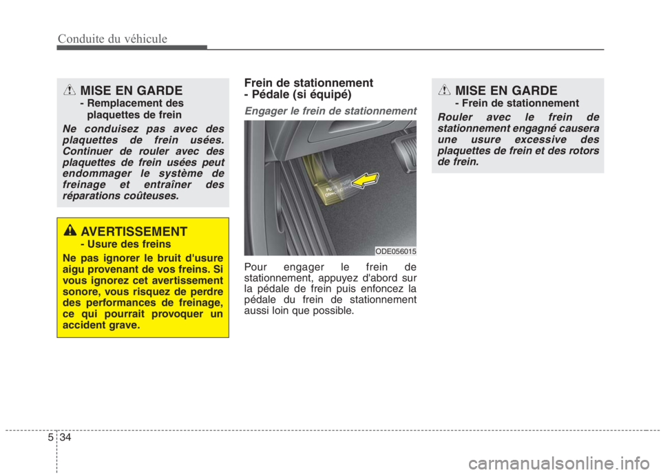 KIA NIRO 2020 Manuel du propriétaire (in French) 34
5
Conduite du véhicule
Frein de stationnement - Pédale (si équipé)
Engager le frein de stationnement
Pour engager le frein de
stationnement, appuyez dabord sur
la pédale de frein puis enfon KIA NIRO 2020 Manuel du propriétaire (in French) 34
5
Conduite du véhicule
Frein de stationnement - Pédale (si équipé)
Engager le frein de stationnement
Pour engager le frein de
stationnement, appuyez dabord sur
la pédale de frein puis enfon