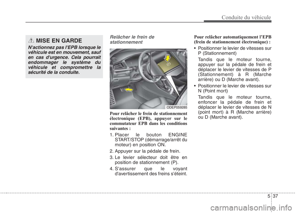 KIA NIRO 2020 Manuel du propriétaire (in French) 537
Relâcher le frein destationnement
Pour relâcher le frein de stationnement
électronique (EPB), appuyer sur le
commutateur EPB dans les conditions
suivantes :
1. Placer le bouton ENGINE START/S KIA NIRO 2020 Manuel du propriétaire (in French) 537
Relâcher le frein destationnement
Pour relâcher le frein de stationnement
électronique (EPB), appuyer sur le
commutateur EPB dans les conditions
suivantes :
1. Placer le bouton ENGINE START/S