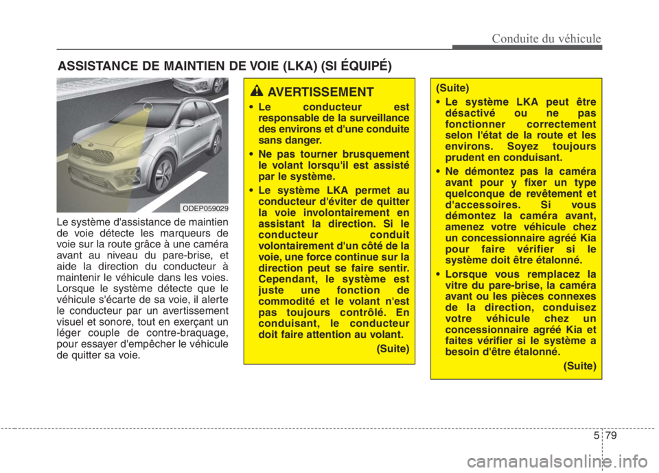 KIA NIRO 2020 Manuel du propriétaire (in French) 579
Conduite du véhicule
Le système dassistance de maintien
de voie détecte les marqueurs de
voie sur la route grâce à une caméra
avant au niveau du pare-brise, etaide la direction du conducte KIA NIRO 2020 Manuel du propriétaire (in French) 579
Conduite du véhicule
Le système dassistance de maintien
de voie détecte les marqueurs de
voie sur la route grâce à une caméra
avant au niveau du pare-brise, etaide la direction du conducte