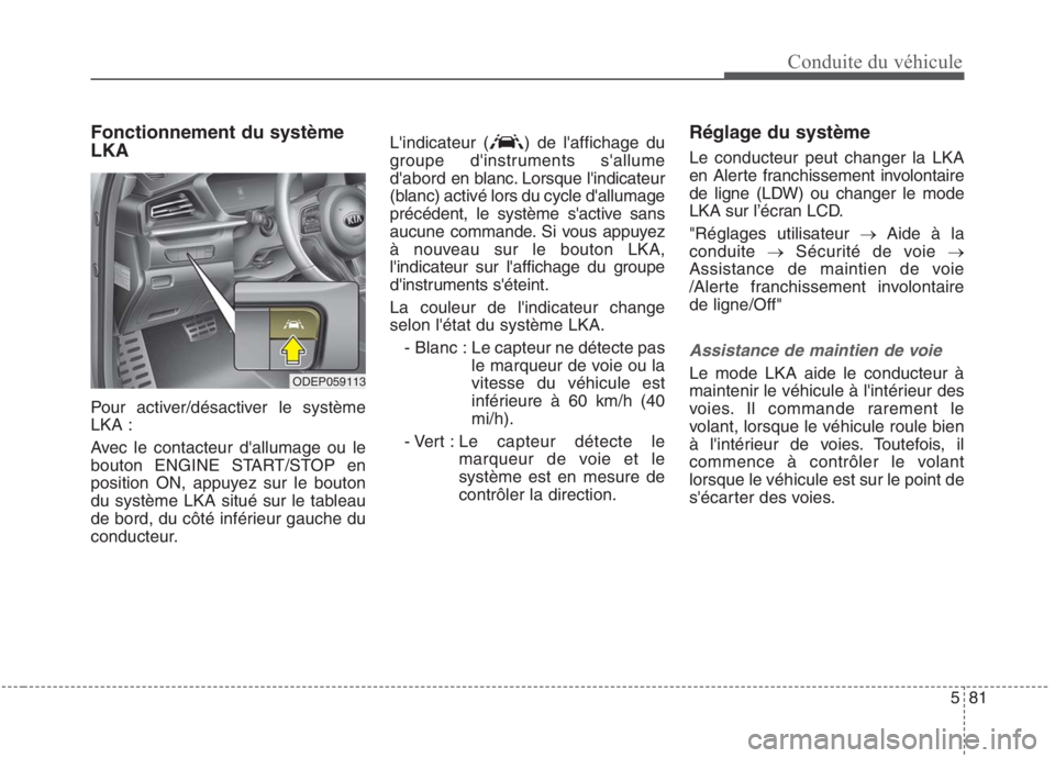KIA NIRO 2020 Manuel du propriétaire (in French) 581
Conduite du véhicule
Fonctionnement du système LKA
Pour activer/désactiver le système LKA :
Avec le contacteur dallumage ou le
bouton ENGINE START/STOP en
position ON, appuyez sur le bouto KIA NIRO 2020 Manuel du propriétaire (in French) 581
Conduite du véhicule
Fonctionnement du système LKA
Pour activer/désactiver le système LKA :
Avec le contacteur dallumage ou le
bouton ENGINE START/STOP en
position ON, appuyez sur le bouto
