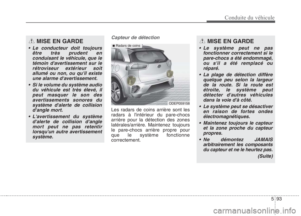 KIA NIRO 2020  Manuel du propriétaire (in French) 593
Conduite du véhicule
Capteur de détection
Les radars de coins arrière sont les 
radars à lintérieur du pare-chocs
arrière pour la détection des zones
latérales/arrière. Maintenez toujour