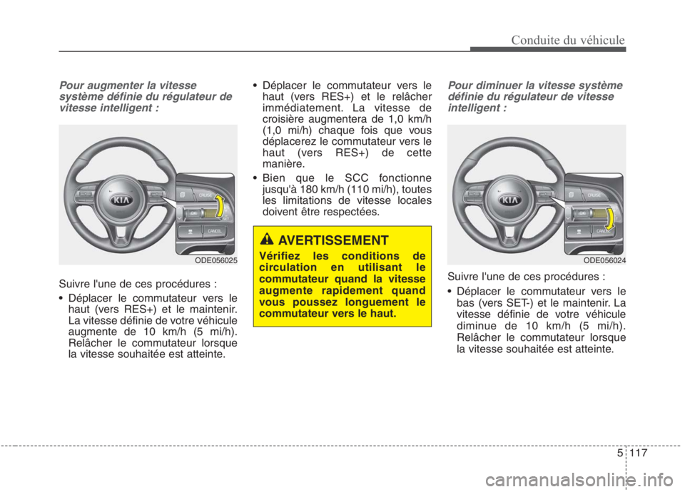 KIA NIRO 2020 Manuel du propriétaire (in French) 5117
Conduite du véhicule
Pour augmenter la vitessesystème définie du régulateur devitesse intelligent :
Suivre lune de ces procédures :
Déplacer le commutateur vers le haut (vers RES+) et le KIA NIRO 2020 Manuel du propriétaire (in French) 5117
Conduite du véhicule
Pour augmenter la vitessesystème définie du régulateur devitesse intelligent :
Suivre lune de ces procédures :
Déplacer le commutateur vers le haut (vers RES+) et le