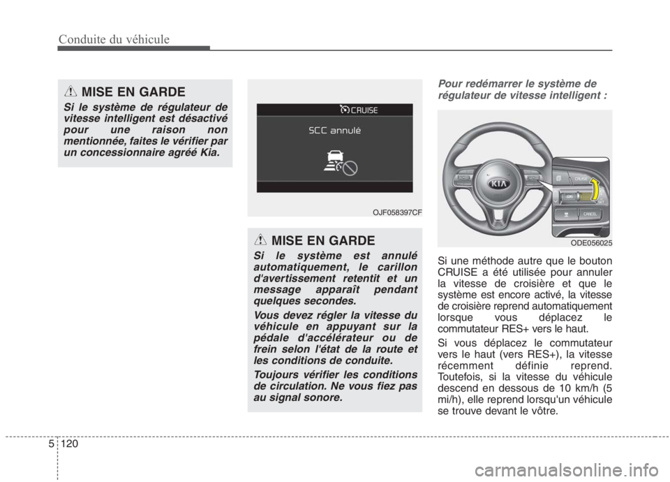 KIA NIRO 2020 Manuel du propriétaire (in French) Conduite du véhicule
120
5
Pour redémarrer le système de
régulateur de vitesse intelligent :
Si une méthode autre que le bouton
CRUISE a été utilisée pour annulerla vitesse de croisière et q KIA NIRO 2020 Manuel du propriétaire (in French) Conduite du véhicule
120
5
Pour redémarrer le système de
régulateur de vitesse intelligent :
Si une méthode autre que le bouton
CRUISE a été utilisée pour annulerla vitesse de croisière et q