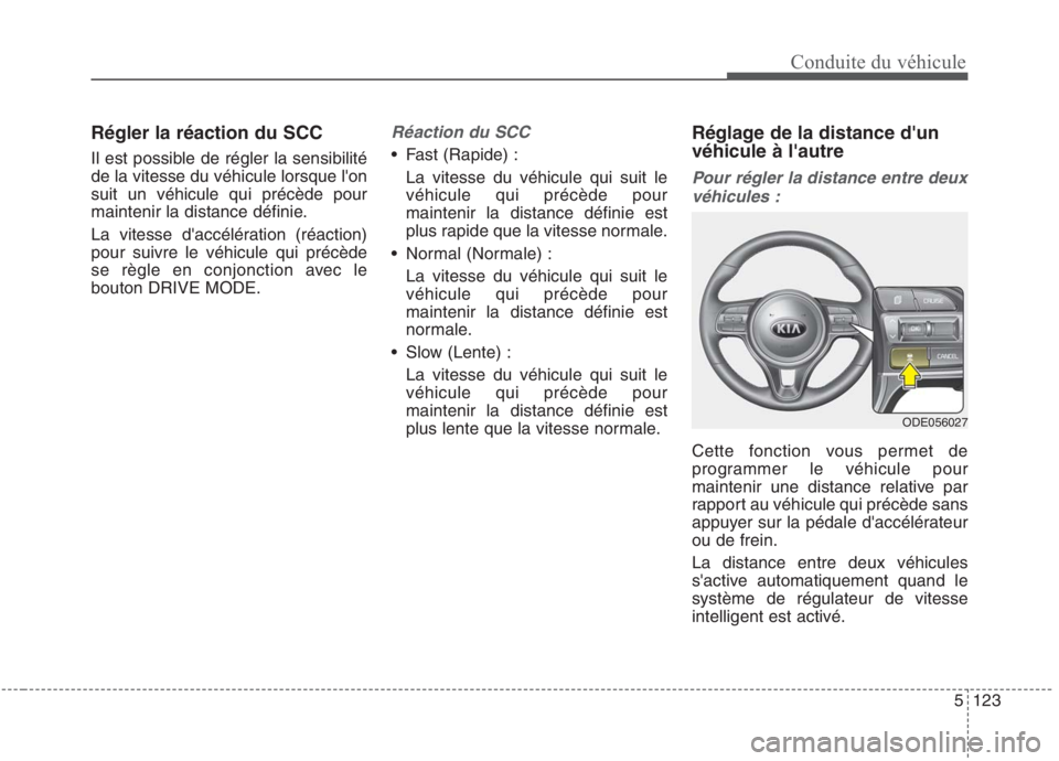 KIA NIRO 2020 Manuel du propriétaire (in French) 5123
Conduite du véhicule
Régler la réaction du SCC
Il est possible de régler la sensibilité de la vitesse du véhicule lorsque lonsuit un véhicule qui précède pour
maintenir la distance dé KIA NIRO 2020 Manuel du propriétaire (in French) 5123
Conduite du véhicule
Régler la réaction du SCC
Il est possible de régler la sensibilité de la vitesse du véhicule lorsque lonsuit un véhicule qui précède pour
maintenir la distance dé
