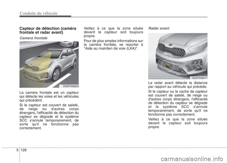 KIA NIRO 2020 Manuel du propriétaire (in French) Conduite du véhicule
128
5
Capteur de détection (caméra
frontale et radar avant)
Camera frontale
La caméra frontale est un capteur
qui détecte les voies et les véhiculesqui précèdent.
Si le KIA NIRO 2020 Manuel du propriétaire (in French) Conduite du véhicule
128
5
Capteur de détection (caméra
frontale et radar avant)
Camera frontale
La caméra frontale est un capteur
qui détecte les voies et les véhiculesqui précèdent.
Si le