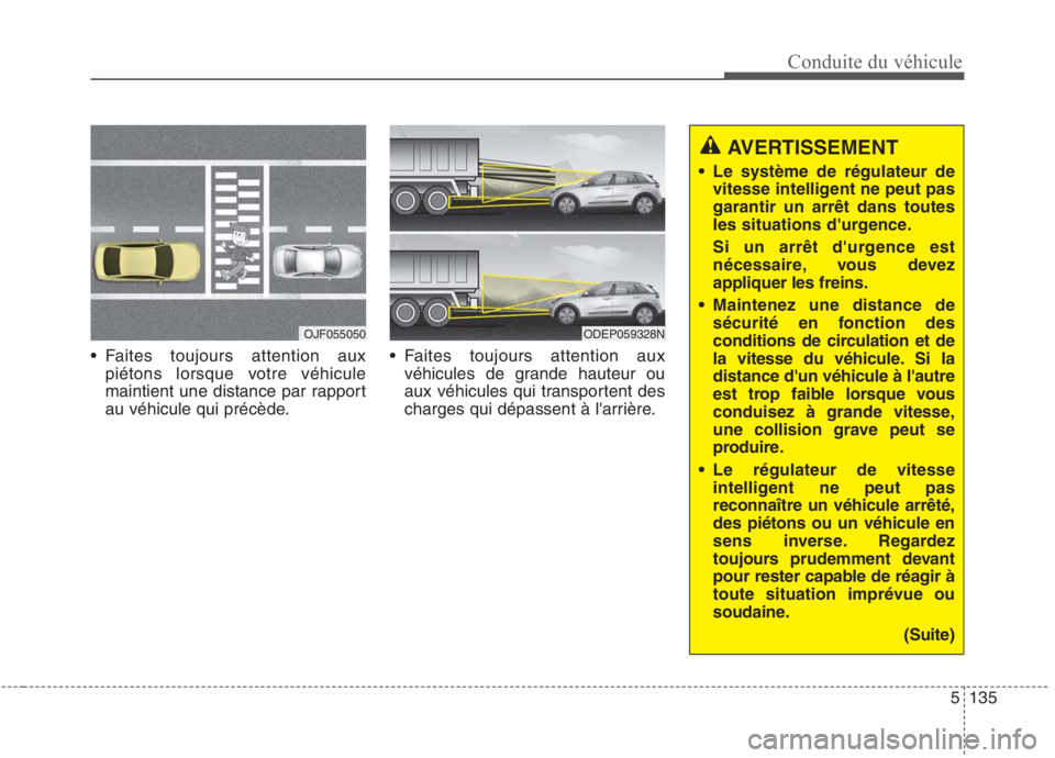 KIA NIRO 2020 Manuel du propriétaire (in French) 5135
Conduite du véhicule
Faites toujours attention auxpiétons lorsque votre véhicule
maintient une distance par rapport
au véhicule qui précède. Faites toujours attention aux
véhicules de g KIA NIRO 2020 Manuel du propriétaire (in French) 5135
Conduite du véhicule
Faites toujours attention auxpiétons lorsque votre véhicule
maintient une distance par rapport
au véhicule qui précède. Faites toujours attention aux
véhicules de g