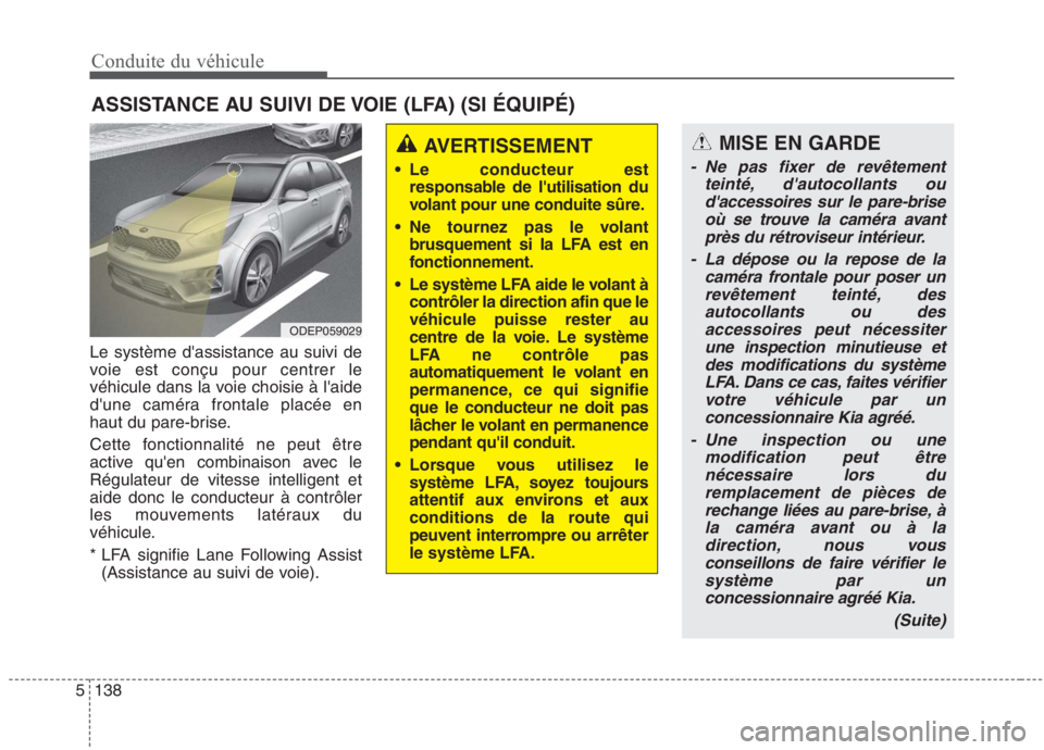 KIA NIRO 2020 Manuel du propriétaire (in French) Conduite du véhicule
138
5
Le système dassistance au suivi de
voie est conçu pour centrer le
véhicule dans la voie choisie à laide
dune caméra frontale placée en
haut du pare-brise.
Cette KIA NIRO 2020 Manuel du propriétaire (in French) Conduite du véhicule
138
5
Le système dassistance au suivi de
voie est conçu pour centrer le
véhicule dans la voie choisie à laide
dune caméra frontale placée en
haut du pare-brise.
Cette