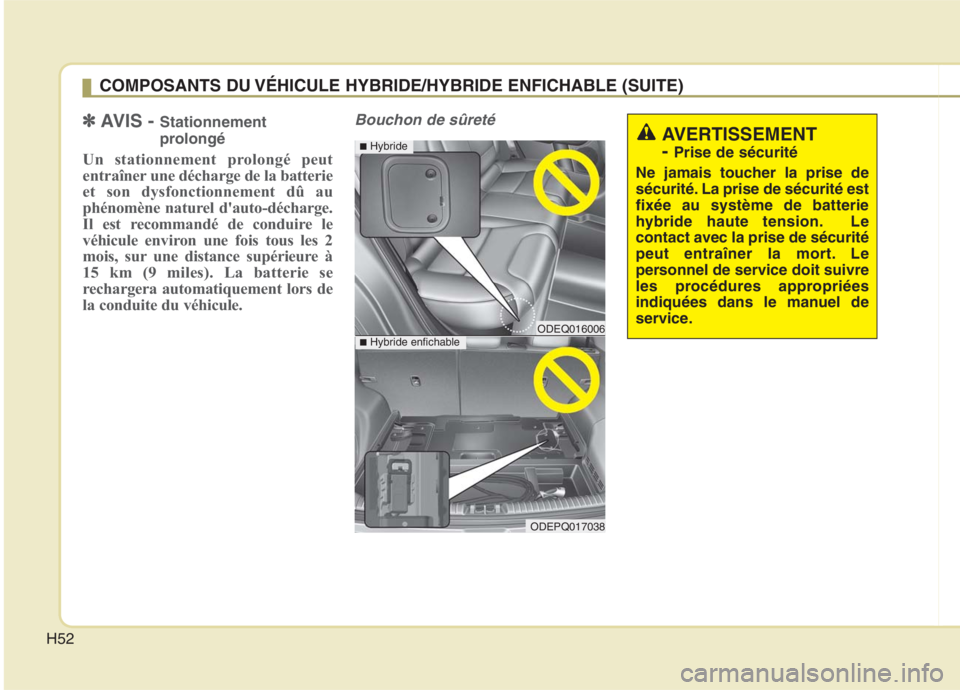 KIA NIRO 2020 Manuel du propriétaire (in French) H52
✽✽AVIS - Stationnement
prolongé
Un stationnement prolongé peut
entra îner une décharge de la batterie
et son dysfonctionnement dû au
phénomène naturel dauto-décharge.
Il est recomm KIA NIRO 2020 Manuel du propriétaire (in French) H52
✽✽AVIS - Stationnement
prolongé
Un stationnement prolongé peut
entra îner une décharge de la batterie
et son dysfonctionnement dû au
phénomène naturel dauto-décharge.
Il est recomm