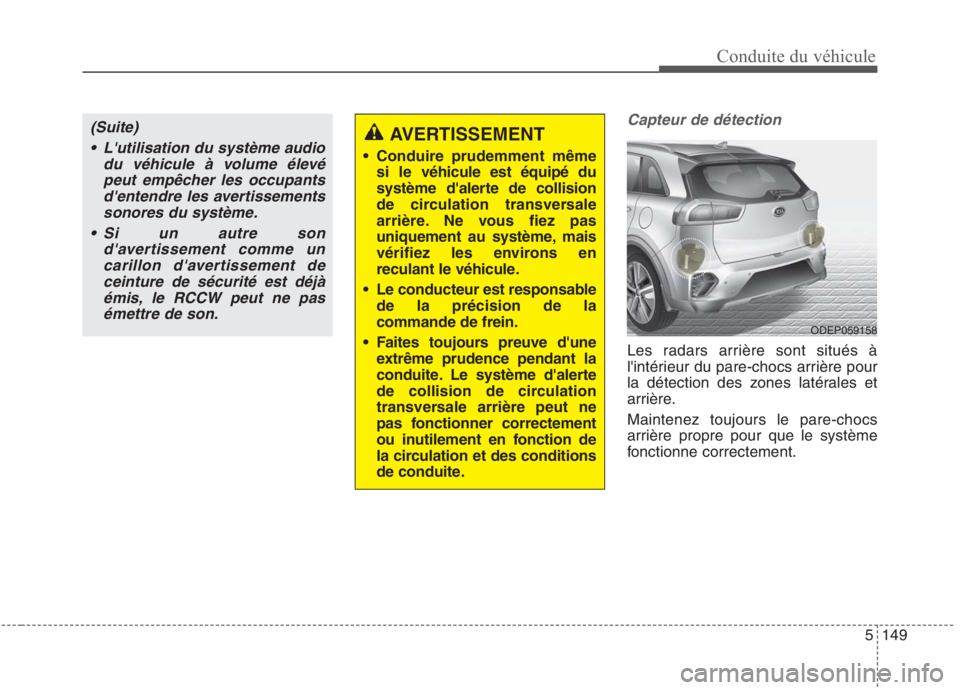 KIA NIRO 2020 Manuel du propriétaire (in French) 5149
Conduite du véhicule
Capteur de détection
Les radars arrière sont situés à
lintérieur du pare-chocs arrière pour
la détection des zones latérales et
arrière. Maintenez toujours le par KIA NIRO 2020 Manuel du propriétaire (in French) 5149
Conduite du véhicule
Capteur de détection
Les radars arrière sont situés à
lintérieur du pare-chocs arrière pour
la détection des zones latérales et
arrière. Maintenez toujours le par
