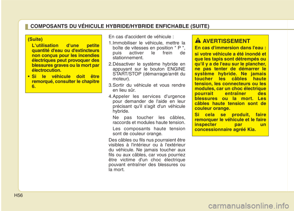 KIA NIRO 2020 Manuel du propriétaire (in French) H56
En cas daccident de véhicule :
1.Immobiliser le véhicule, mettre laboîte de vitesses en position " P ",
puis activer le frein destationnement.
2.Désactiver le système hybride en appuyant s KIA NIRO 2020 Manuel du propriétaire (in French) H56
En cas daccident de véhicule :
1.Immobiliser le véhicule, mettre laboîte de vitesses en position " P ",
puis activer le frein destationnement.
2.Désactiver le système hybride en appuyant s