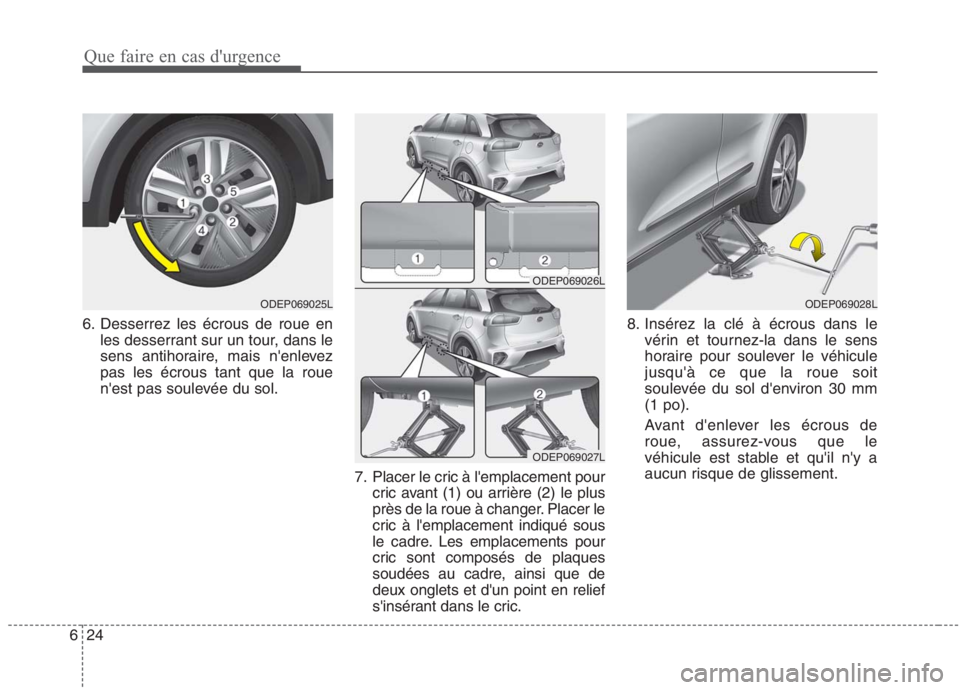 KIA NIRO 2020 Manuel du propriétaire (in French) 24
6 6. Desserrez les écrous de roue en
les desserrant sur un tour, dans le
sens antihoraire, mais nenlevezpas les écrous tant que la roue
nest pas soulevée du sol.
7. Placer le cric à lemplac KIA NIRO 2020 Manuel du propriétaire (in French) 24
6 6. Desserrez les écrous de roue en
les desserrant sur un tour, dans le
sens antihoraire, mais nenlevezpas les écrous tant que la roue
nest pas soulevée du sol.
7. Placer le cric à lemplac