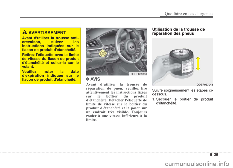 KIA NIRO 2020 Manuel du propriétaire (in French) 635
Que faire en cas durgence
✽✽AVIS
Avant dutiliser la trousse de
réparation de pneu, veuillez lire
attentivement les instructions fixées
sur le boîtier du produit
détanchéité. Détache KIA NIRO 2020 Manuel du propriétaire (in French) 635
Que faire en cas durgence
✽✽AVIS
Avant dutiliser la trousse de
réparation de pneu, veuillez lire
attentivement les instructions fixées
sur le boîtier du produit
détanchéité. Détache
