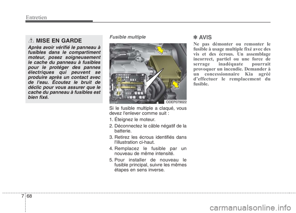 KIA NIRO 2020 Manuel du propriétaire (in French) 68
7
Entretien
Fusible multiple
Si le fusible multiple a claqué, vous
devez lenlever comme suit :
1. Éteignez le moteur.
2. Déconnectez le câble négatif de la
batterie.
3. Retirez les écrous KIA NIRO 2020 Manuel du propriétaire (in French) 68
7
Entretien
Fusible multiple
Si le fusible multiple a claqué, vous
devez lenlever comme suit :
1. Éteignez le moteur.
2. Déconnectez le câble négatif de la
batterie.
3. Retirez les écrous